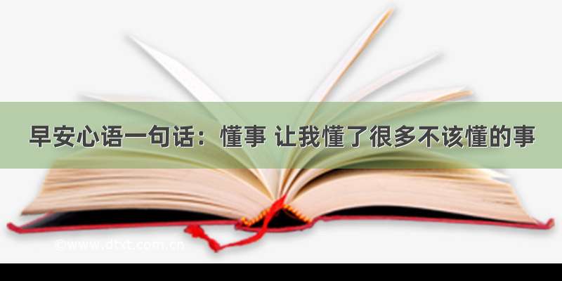 早安心语一句话：懂事 让我懂了很多不该懂的事