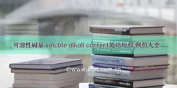 可溶性碱量 soluble alkali content英语短句 例句大全