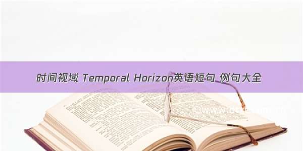时间视域 Temporal Horizon英语短句 例句大全