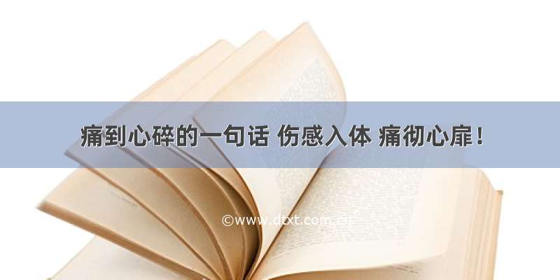 痛到心碎的一句话 伤感入体 痛彻心扉！