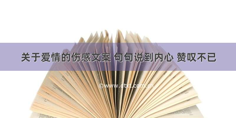 关于爱情的伤感文案 句句说到内心 赞叹不已