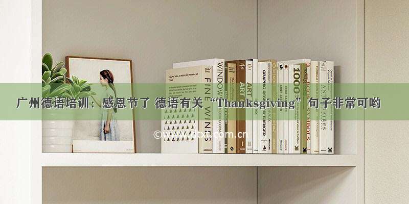 广州德语培训：感恩节了 德语有关“Thanksgiving”句子非常可哟