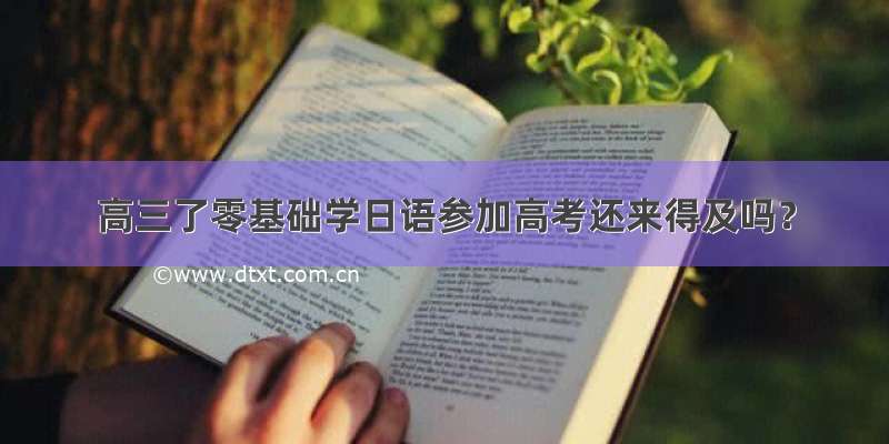 高三了零基础学日语参加高考还来得及吗？