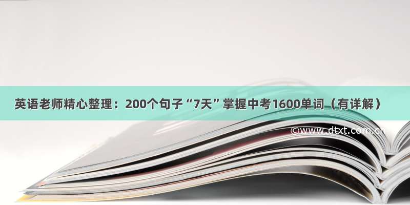 英语老师精心整理：200个句子“7天”掌握中考1600单词（有详解）