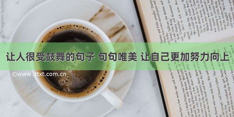 让人很受鼓舞的句子 句句唯美 让自己更加努力向上