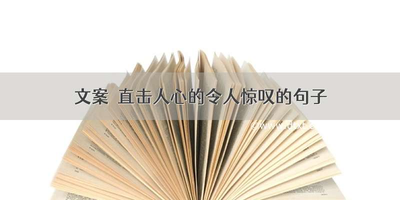 文案｜直击人心的令人惊叹的句子