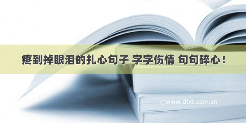 疼到掉眼泪的扎心句子 字字伤情 句句碎心！