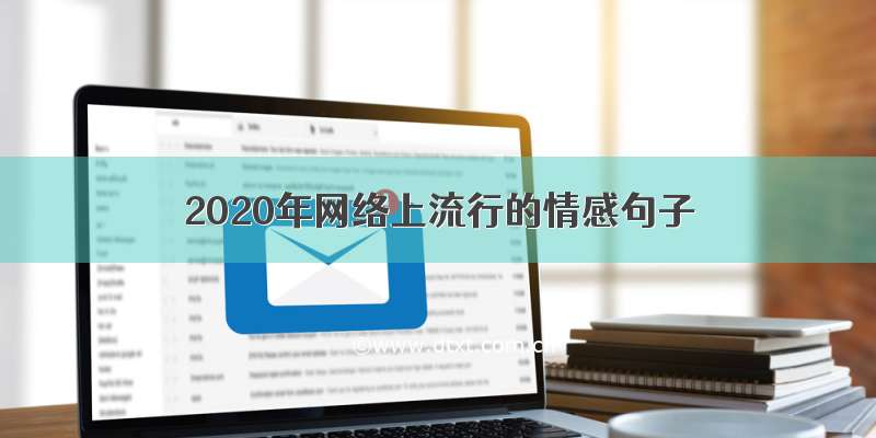 2020年网络上流行的情感句子