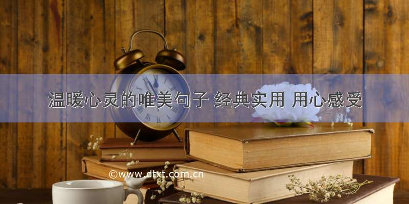 温暖心灵的唯美句子 经典实用 用心感受