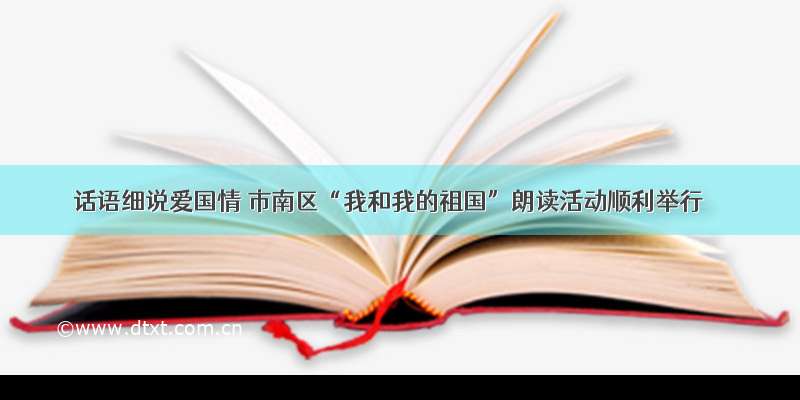 话语细说爱国情 市南区“我和我的祖国”朗读活动顺利举行