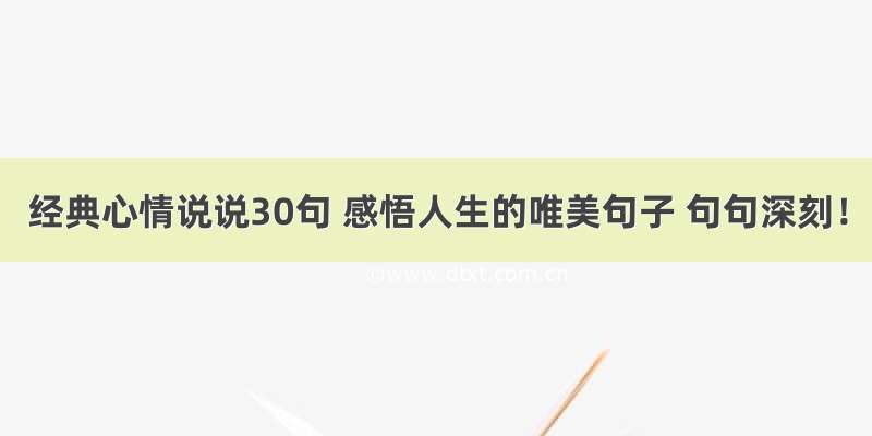 经典心情说说30句 感悟人生的唯美句子 句句深刻！