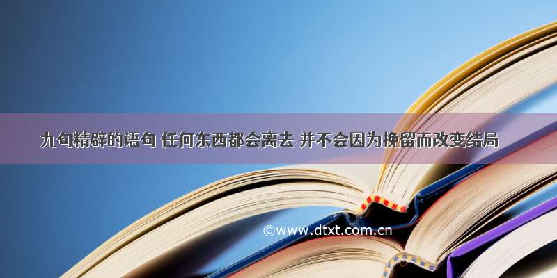 九句精辟的语句 任何东西都会离去 并不会因为挽留而改变结局