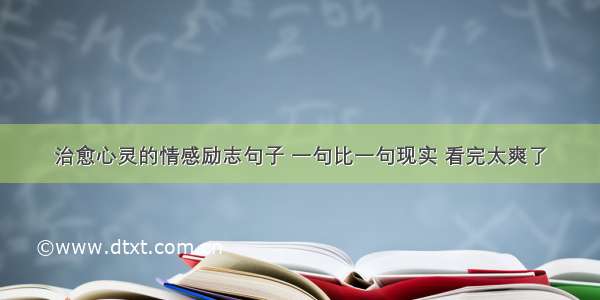 治愈心灵的情感励志句子 一句比一句现实 看完太爽了