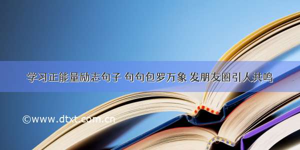 学习正能量励志句子 句句包罗万象 发朋友圈引人共鸣