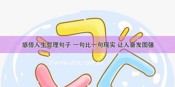 感悟人生哲理句子 一句比一句现实 让人奋发图强