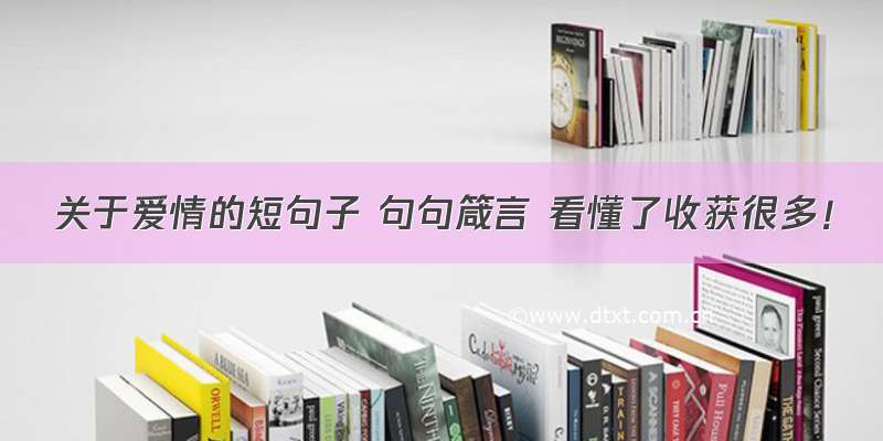 关于爱情的短句子 句句箴言 看懂了收获很多！