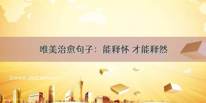 唯美治愈句子：能释怀 才能释然