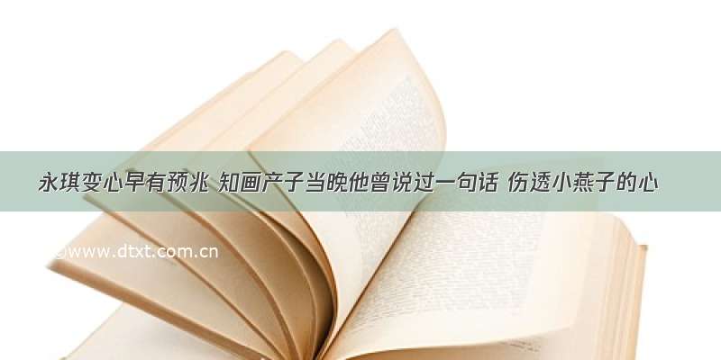 永琪变心早有预兆 知画产子当晚他曾说过一句话 伤透小燕子的心