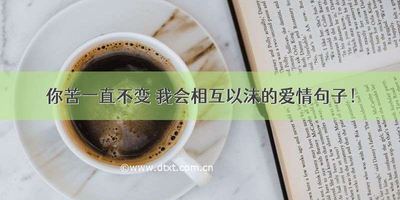 你苦一直不变 我会相互以沫的爱情句子！