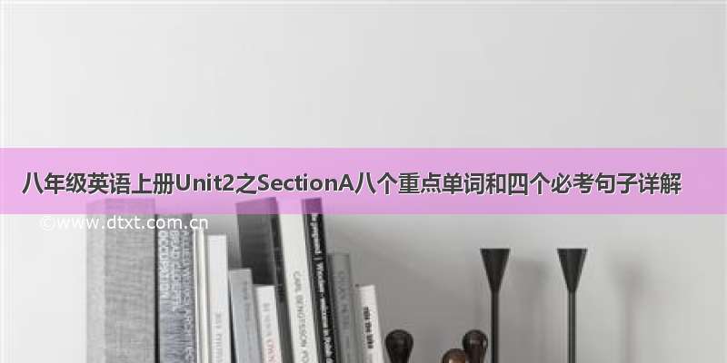 八年级英语上册Unit2之SectionA八个重点单词和四个必考句子详解