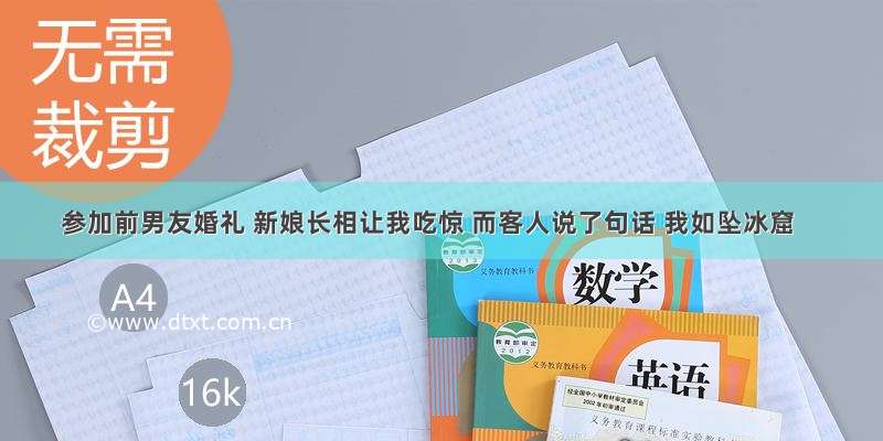 参加前男友婚礼 新娘长相让我吃惊 而客人说了句话 我如坠冰窟