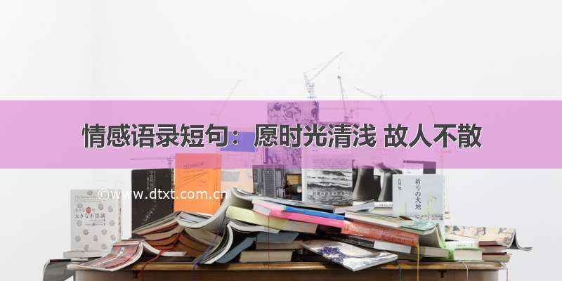 情感语录短句：愿时光清浅 故人不散