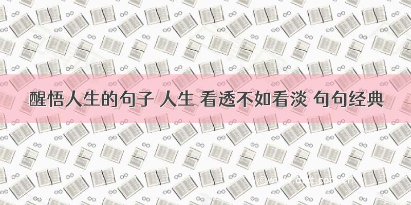 醒悟人生的句子 人生 看透不如看淡 句句经典