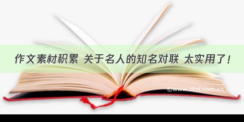 作文素材积累 关于名人的知名对联 太实用了！