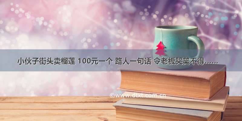 小伙子街头卖榴莲 100元一个 路人一句话 令老板哭笑不得……