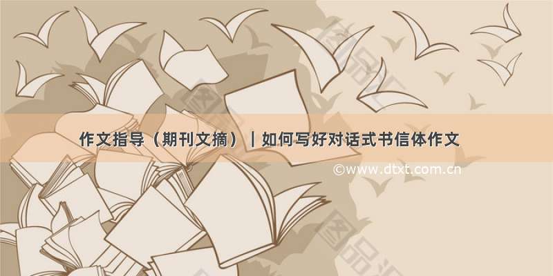 作文指导（期刊文摘）｜如何写好对话式书信体作文