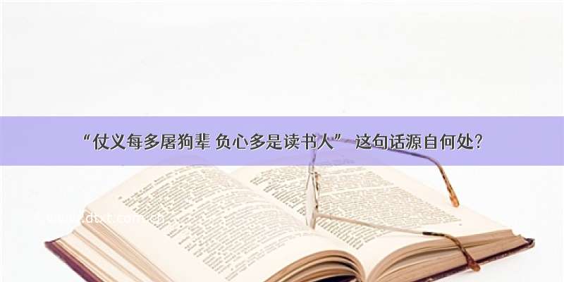 “仗义每多屠狗辈 负心多是读书人” 这句话源自何处？