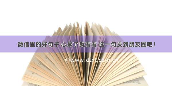 微信里的好句子 心累了就看看 选一句发到朋友圈吧！