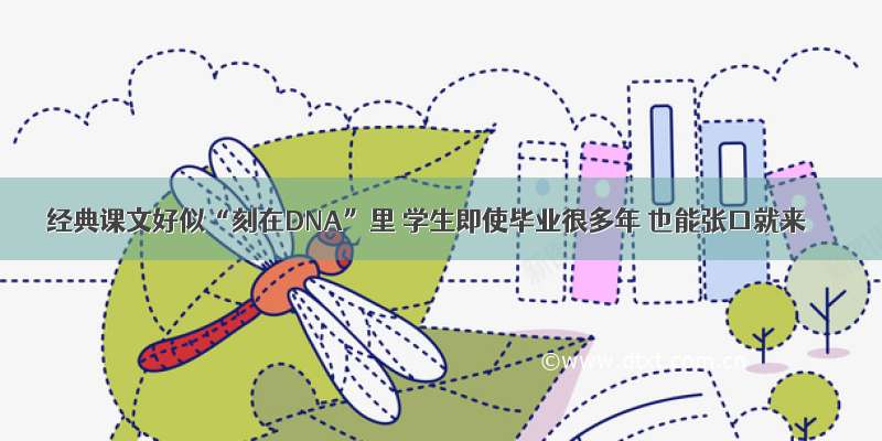 经典课文好似“刻在DNA”里 学生即使毕业很多年 也能张口就来