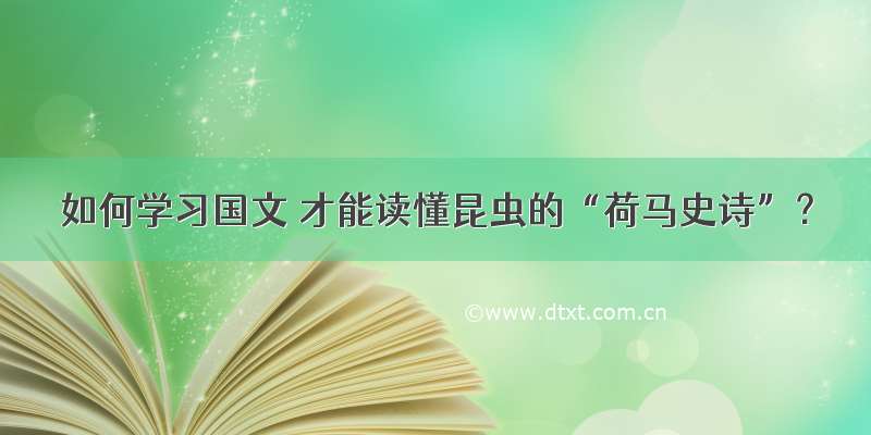 如何学习国文 才能读懂昆虫的“荷马史诗”？