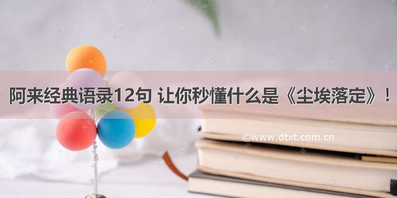 阿来经典语录12句 让你秒懂什么是《尘埃落定》！