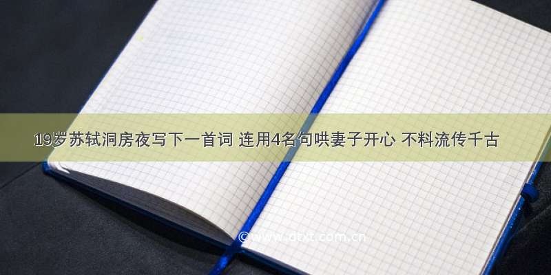 19岁苏轼洞房夜写下一首词 连用4名句哄妻子开心 不料流传千古