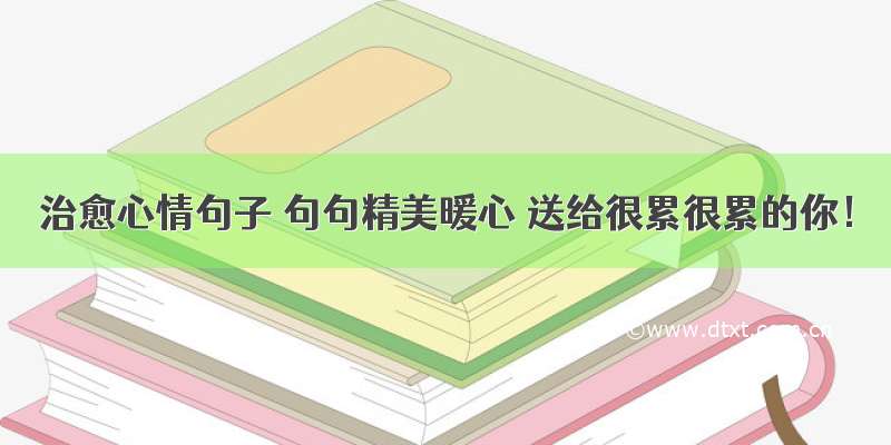 治愈心情句子 句句精美暖心 送给很累很累的你！