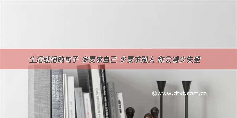 生活感悟的句子 多要求自己 少要求别人 你会减少失望