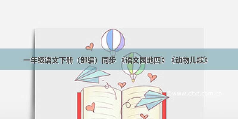 一年级语文下册（部编）同步 《语文园地四》《动物儿歌》