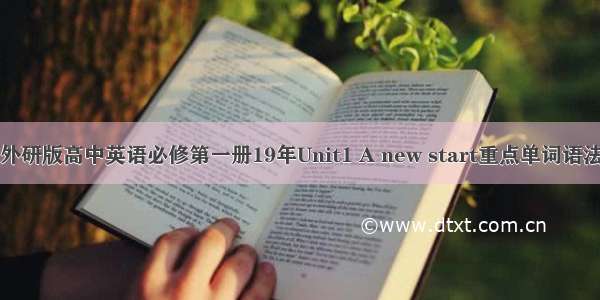 外研版高中英语必修第一册19年Unit1 A new start重点单词语法