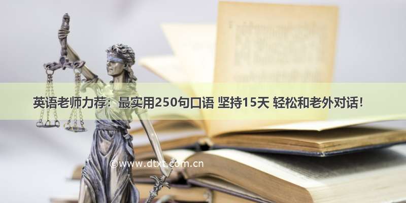 英语老师力荐：最实用250句口语 坚持15天 轻松和老外对话！