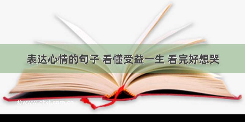 表达心情的句子 看懂受益一生 看完好想哭