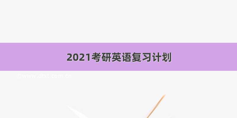 2021考研英语复习计划