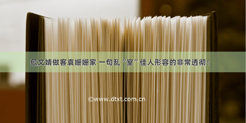 包文婧做客袁姗姗家 一句乱“室”佳人形容的非常透彻！