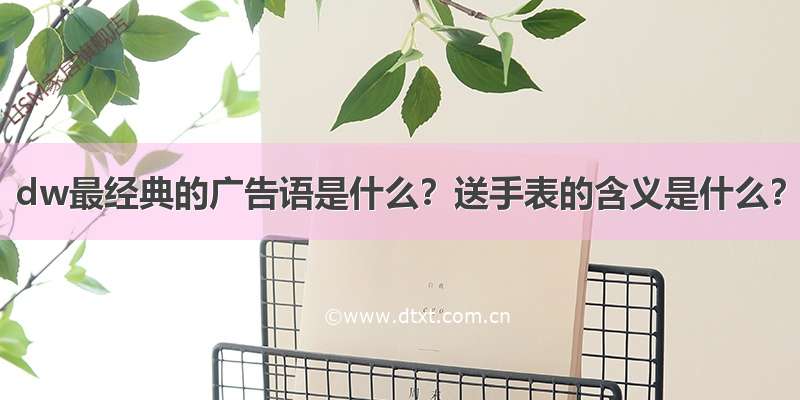 dw最经典的广告语是什么？送手表的含义是什么？