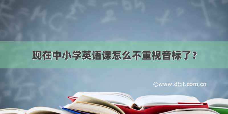 现在中小学英语课怎么不重视音标了？