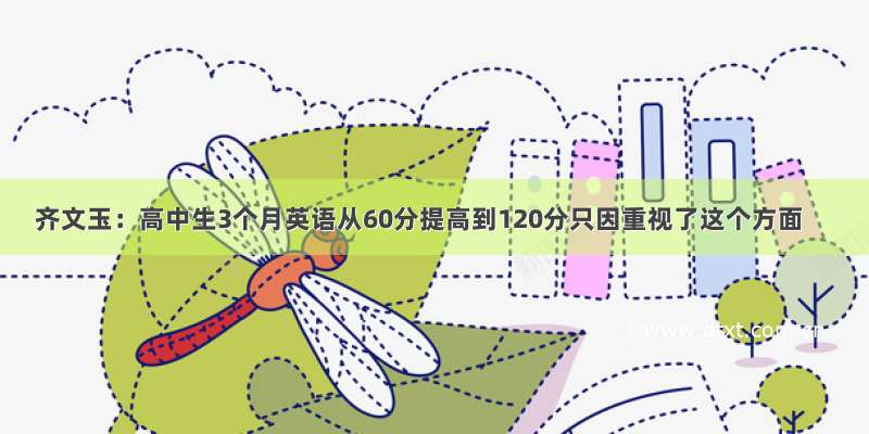 齐文玉：高中生3个月英语从60分提高到120分只因重视了这个方面