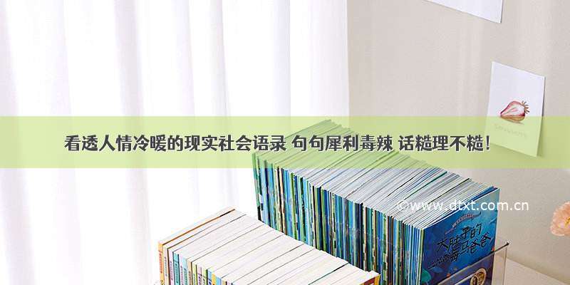 看透人情冷暖的现实社会语录 句句犀利毒辣 话糙理不糙！