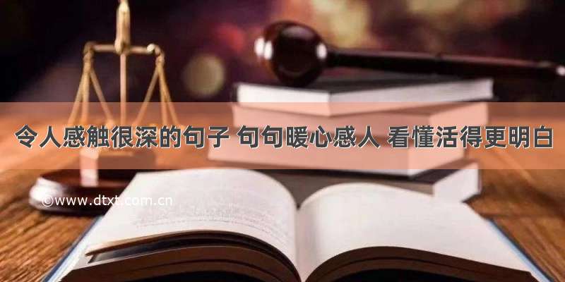 令人感触很深的句子 句句暖心感人 看懂活得更明白