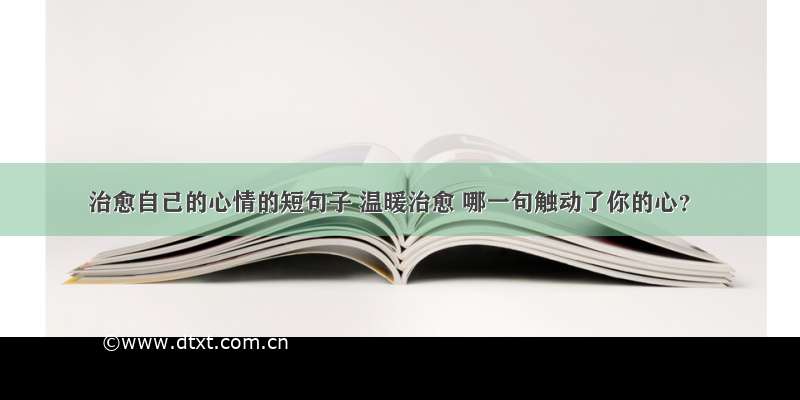 治愈自己的心情的短句子 温暖治愈 哪一句触动了你的心？